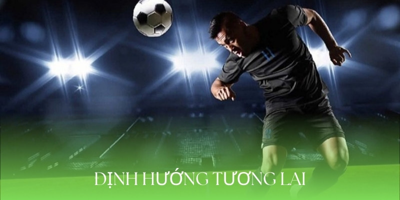 Định hướng tương lai mà nhà cái đặt ra